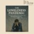 THE LONELINESS PANDEMIC